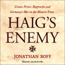 Haig's Enemy: Crown Prince Rupprecht and Germany's War on the Western Front Audiobook