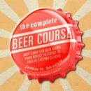 The Complete Beer Course: Boot Camp for Beer Geeks: From Novice to Expert in Twelve Tasting Classes Audiobook