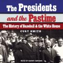 The Presidents and the Pastime: The History of Baseball and the White House Audiobook