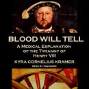 Blood Will Tell: A Medical Explanation of the Tyranny of Henry VIII Audiobook