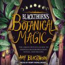 Blackthorn’s Botanical Magic: The Green Witch’s Guide to Essential Oils for Spellcraft, Ritual & Healing, Amy Blackthorn