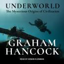 Underworld: The Mysterious Origins of Civilization, Graham Hancock