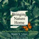 Bringing Nature Home: How You Can Sustain Wildlife with Native Plants, Updated and Expanded Audiobook