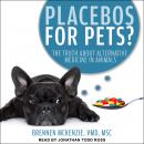 Placebos for Pets?: The Truth About Alternative Medicine in Animals Audiobook
