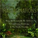True Hallucinations: Being an Account of the Author's Extraordinary Adventures in the Devil's Paradise, Terence Mckenna