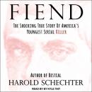 Fiend: The Shocking True Story Of America's Youngest Serial Killer, Harold Schechter