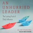 An Unhurried Leader: The Lasting Fruit of Daily Influence Audiobook