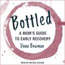 Bottled: A Mom's Guide to Early Recovery Audiobook