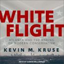 White Flight: Atlanta and the Making of Modern Conservatism Audiobook