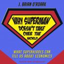 Why Superman Doesn't Take Over The World: What Superheroes Can Tell Us About Economics Audiobook