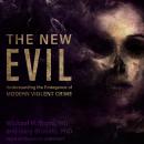 The New Evil: Understanding the Emergence of Modern Violent Crime Audiobook