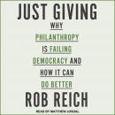 Just Giving: Why Philanthropy Is Failing Democracy and How It Can Do Better Audiobook