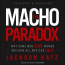 The Macho Paradox: Why Some Men Hurt Women and How All Men Can Help
