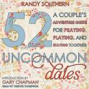 52 Uncommon Dates: A Couple's Adventure Guide for Praying, Playing, and Staying Together Audiobook