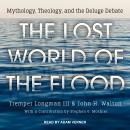 The Lost World of the Flood: Mythology, Theology, and the Deluge Debate Audiobook