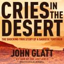 Cries in the Desert: The Shocking True Story of a Sadistic Torturer Audiobook