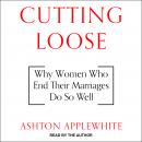 Cutting Loose: Why Women Who End Their Marriages Do So Well Audiobook