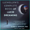 Llewellyn's Complete Book of Lucid Dreaming: A Comprehensive Guide to Promote Creativity, Overcome S Audiobook