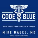 Code Blue: Inside America's Medical Industrial Complex Audiobook