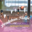 Pendulum Magic for Beginners: Tap Into Your Inner Wisdom, Richard Webster