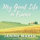 My Good Life in France: In Pursuit of the Rural Dream, Janine Marsh