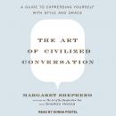 Art of Civilized Conversation: A Guide to Expressing Yourself With Style and Grace, Margaret Shepherd