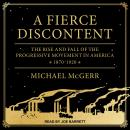 A Fierce Discontent: The Rise and Fall of the Progressive Movement in America, 1870-1920 Audiobook