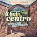 Il Bel Centro: A Year in the Beautiful Center Audiobook