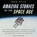 Amazing Stories of the Space Age: True Tales of Nazis in Orbit, Soldiers on the Moon, Orphaned Martian Robots, and Other Fascinating Accounts from the Annals of Spaceflight, Rod Pyle