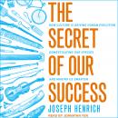 The Secret of Our Success: How Culture Is Driving Human Evolution, Domesticating Our Species, and Ma Audiobook