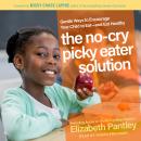 The No-Cry Picky Eater Solution: Gentle Ways to Encourage Your Child to Eat - and Eat Healthy Audiobook