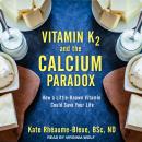 Vitamin K2 and the Calcium Paradox: How a Little-Known Vitamin Could Save Your Life Audiobook