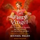 The Fiery Angel: Art, Culture, Sex, Politics, and the Struggle for the Soul of the West Audiobook