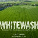 Whitewash: The Story of a Weed Killer, Cancer, and the Corruption of Science, Carey Gillam