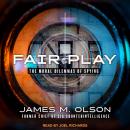 Fair Play: The Moral Dilemmas of Spying, James M. Olson