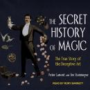 The Secret History of Magic: The True Story of the Deceptive Art Audiobook