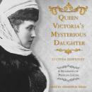 Queen Victoria's Mysterious Daughter: A Biography of Princess Louise Audiobook