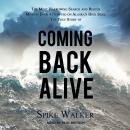 Coming Back Alive: The True Story of the Most Harrowing Search and Rescue Mission Ever Attempted on Alaska's High Seas, Spike Walker