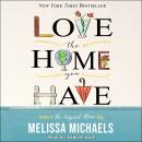 Love the Home You Have: Simple Ways to...Embrace Your Style *Get Organized *Delight in Where You Are Audiobook