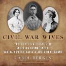 Civil War Wives: The Lives & Times of Angelina Grimke Weld, Varina Howell Davis & Julia Dent Grant Audiobook