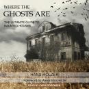 Where the Ghosts Are: The Ultimate Guide to Haunted Houses Audiobook