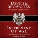 Instrument of War: The German Army 1914–18, Dennis E. Showalter