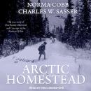 Arctic Homestead: The True Story of One Family's Survival and Courage in the Alaskan Wilds Audiobook