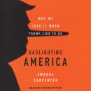 Gaslighting America: Why We Love It When Trump Lies to Us Audiobook
