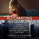 Automating Inequality: How High-Tech Tools Profile, Police, and Punish the Poor, Virginia Eubanks