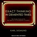 Exact Thinking in Demented Times: The Vienna Circle and the Epic Quest for the Foundations of Scienc Audiobook