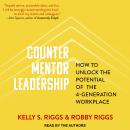Counter Mentor Leadership: How to Unlock the Potential of the 4-Generation Workplace, Robby Riggs, Kelly S. Riggs