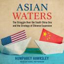 Asian Waters: The Struggle Over the South China Sea and the Strategy of Chinese Expansion Audiobook