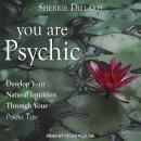 You Are Psychic: Develop Your Natural Intuition Through Your Psychic Type Audiobook