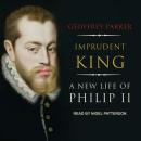 Imprudent King: A New Life of Philip II Audiobook